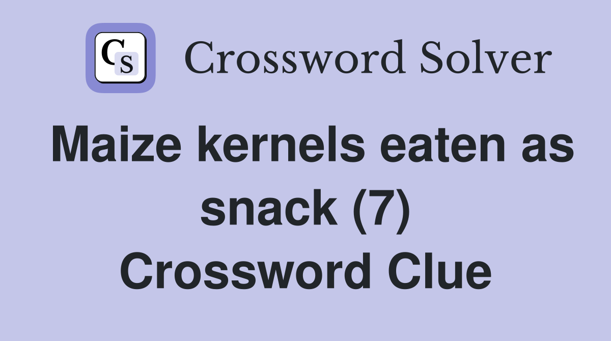 Maize kernels eaten as snack (7) Crossword Clue Answers Crossword